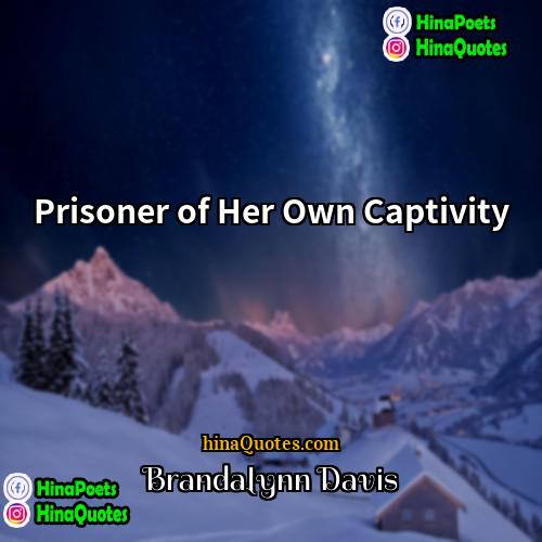 Brandalynn Davis Quotes | Prisoner of Her Own Captivity
  